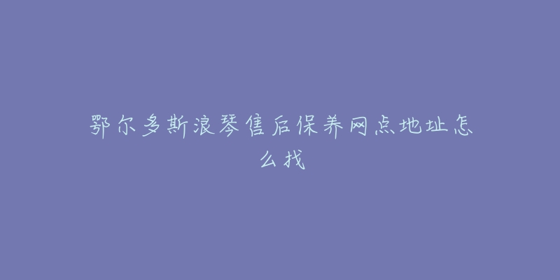 鄂尔多斯浪琴售后保养网点地址怎么找