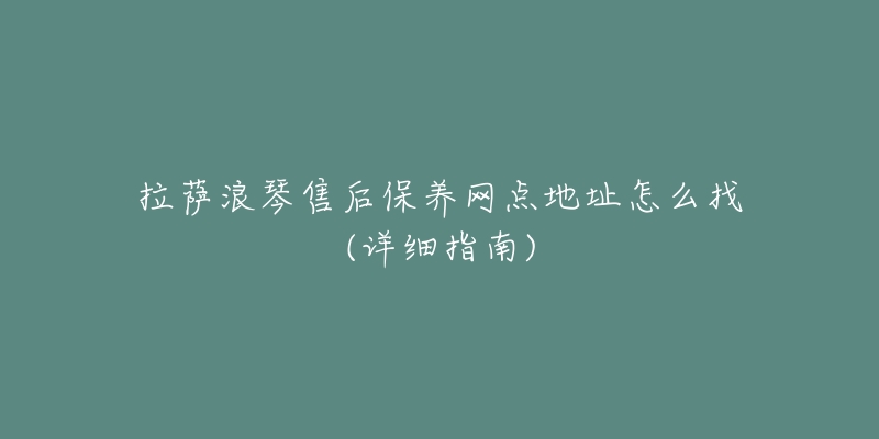 拉萨浪琴售后保养网点地址怎么找(详细指南)