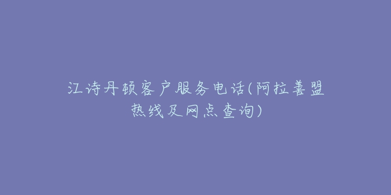 江诗丹顿客户服务电话(阿拉善盟热线及网点查询)