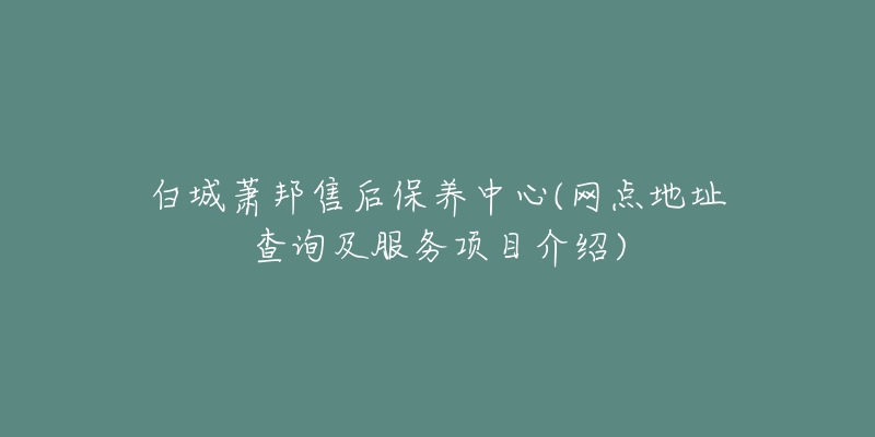 白城萧邦售后保养中心(网点地址查询及服务项目介绍)