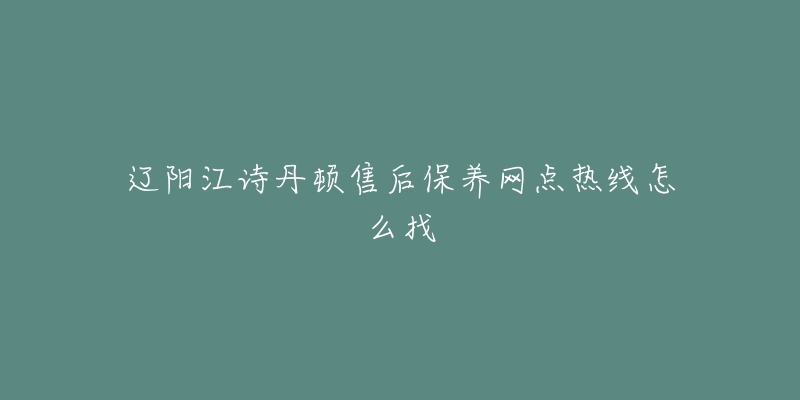 辽阳江诗丹顿售后保养网点热线怎么找