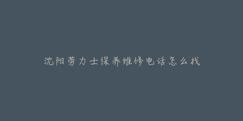 沈阳劳力士保养维修电话怎么找