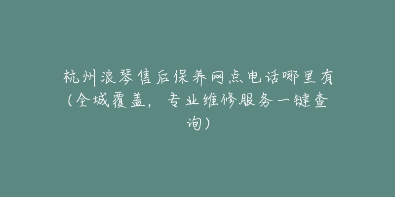 杭州浪琴售后保养网点电话哪里有(全城覆盖，专业维修服务一键查询)