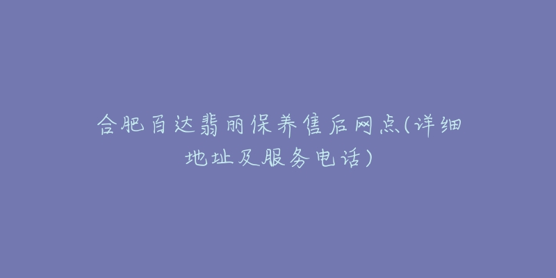 合肥百达翡丽保养售后网点(详细地址及服务电话)