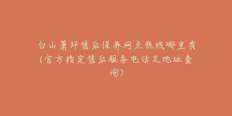 白山萧邦售后保养网点热线哪里有(官方指定售后服务电话及地址查询)