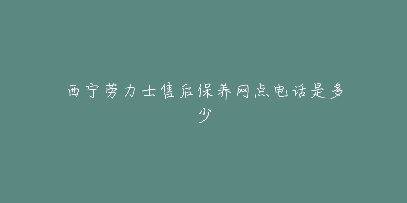 西宁劳力士售后保养网点电话是多少