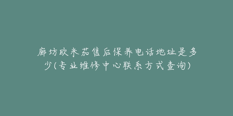 廊坊欧米茄售后保养电话地址是多少(专业维修中心联系方式查询)