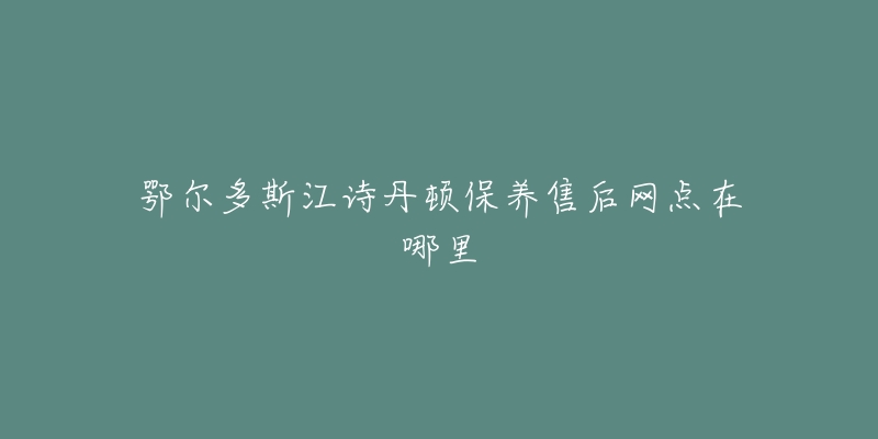 鄂尔多斯江诗丹顿保养售后网点在哪里