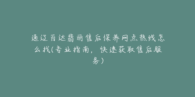 通辽百达翡丽售后保养网点热线怎么找(专业指南，快速获取售后服务)