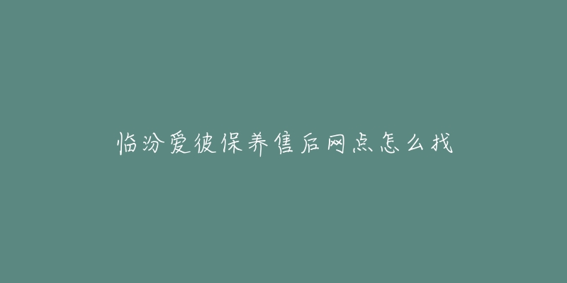 临汾爱彼保养售后网点怎么找