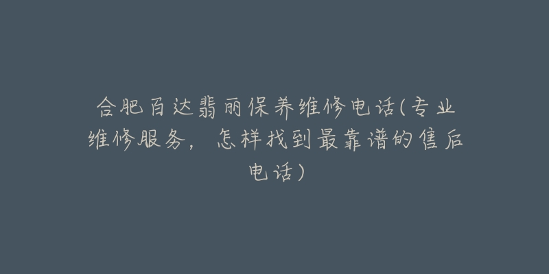 合肥百达翡丽保养维修电话(专业维修服务，怎样找到最靠谱的售后电话)