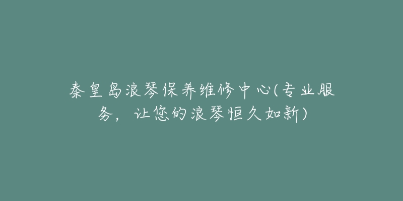 秦皇岛浪琴保养维修中心(专业服务，让您的浪琴恒久如新)