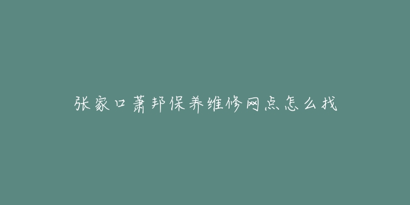 张家口萧邦保养维修网点怎么找