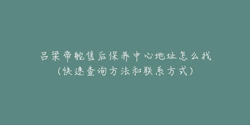 吕梁帝舵售后保养中心地址怎么找(快速查询方法和联系方式)