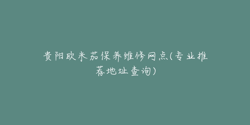 贵阳欧米茄保养维修网点(专业推荐地址查询)