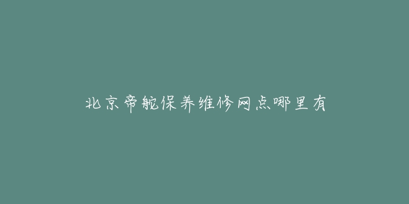 北京帝舵保养维修网点哪里有