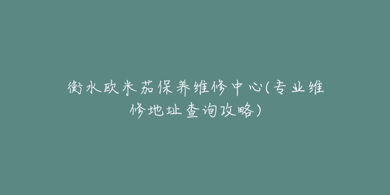 衡水欧米茄保养维修中心(专业维修地址查询攻略)