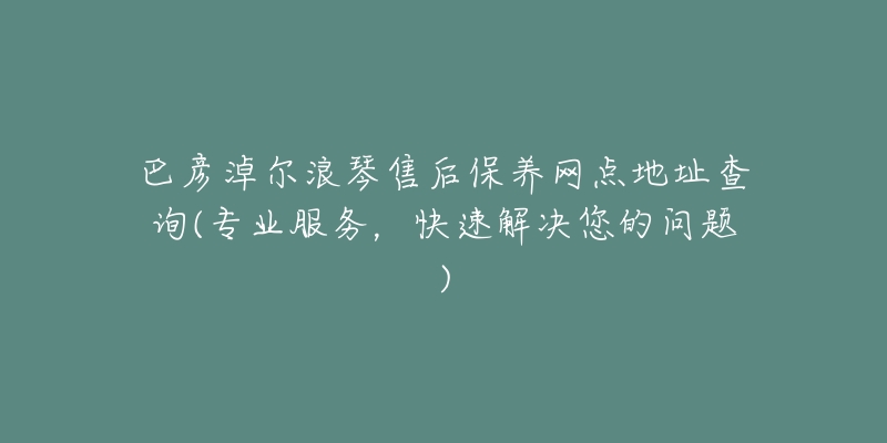 巴彦淖尔浪琴售后保养网点地址查询(专业服务，快速解决您的问题)