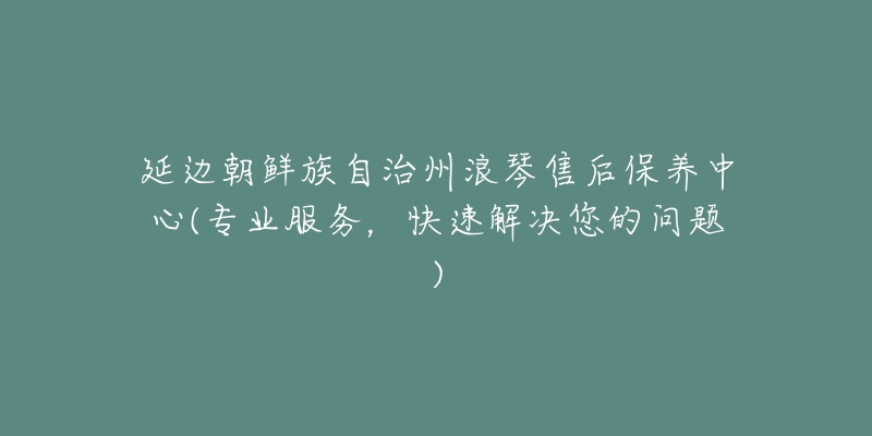 延边朝鲜族自治州浪琴售后保养中心(专业服务，快速解决您的问题)