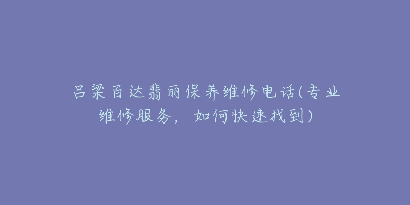 吕梁百达翡丽保养维修电话(专业维修服务，如何快速找到)