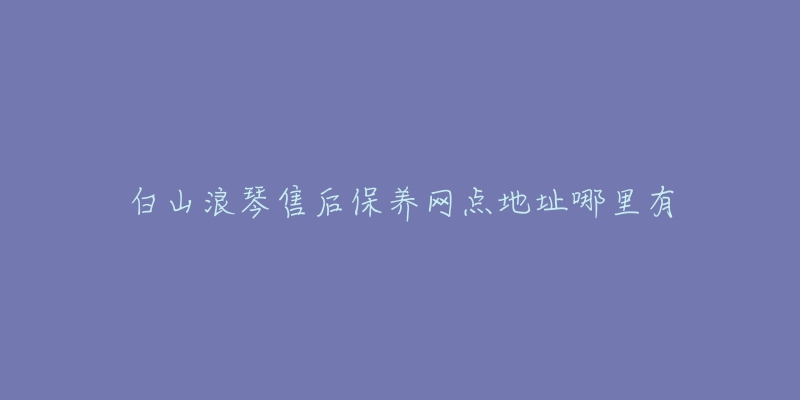 白山浪琴售后保养网点地址哪里有