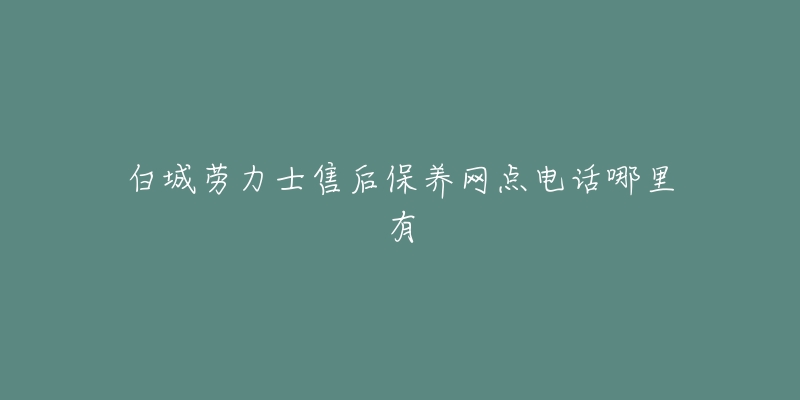 白城劳力士售后保养网点电话哪里有