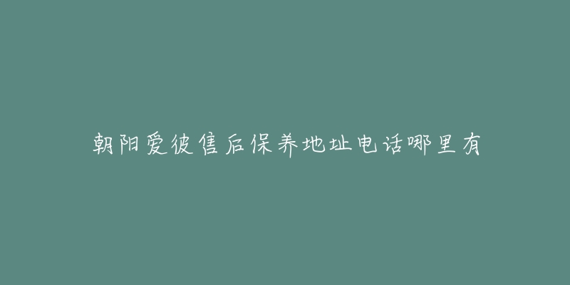 朝阳爱彼售后保养地址电话哪里有