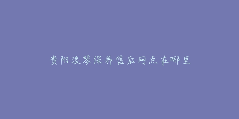 贵阳浪琴保养售后网点在哪里