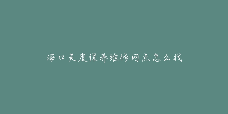 海口美度保养维修网点怎么找