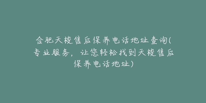 合肥天梭售后保养电话地址查询(专业服务，让您轻松找到天梭售后保养电话地址)