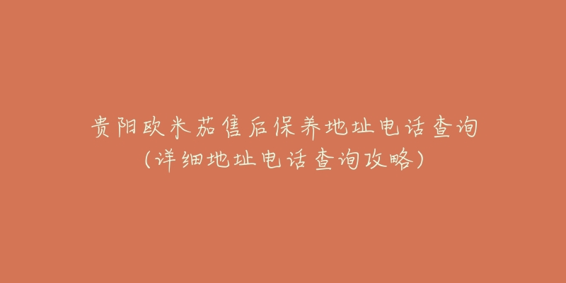 贵阳欧米茄售后保养地址电话查询(详细地址电话查询攻略)