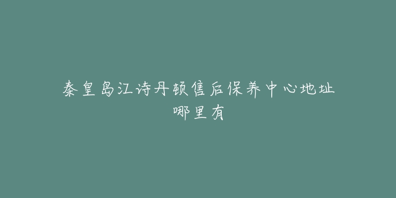 秦皇岛江诗丹顿售后保养中心地址哪里有