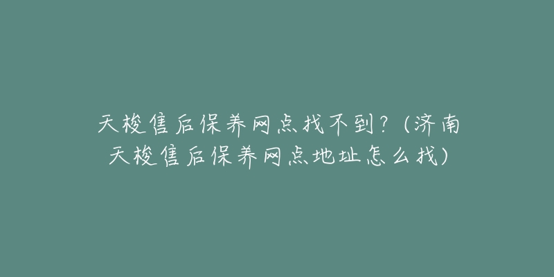 天梭售后保养网点找不到？(济南天梭售后保养网点地址怎么找)