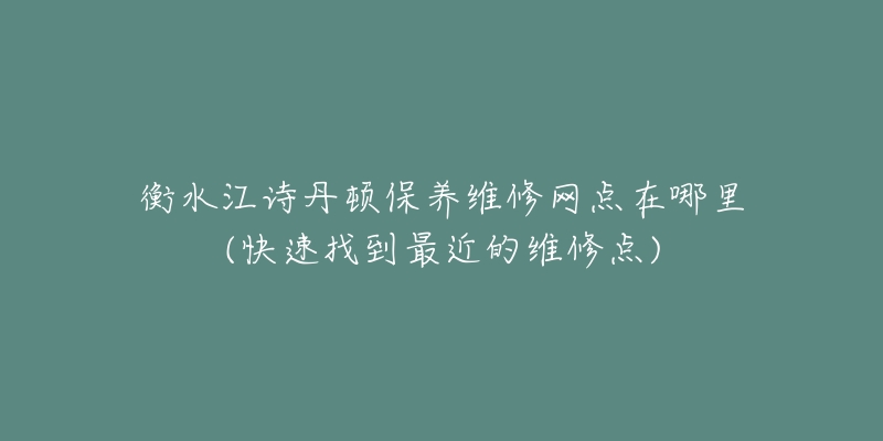 衡水江诗丹顿保养维修网点在哪里(快速找到最近的维修点)