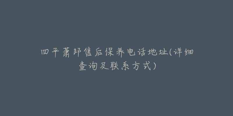 四平萧邦售后保养电话地址(详细查询及联系方式)