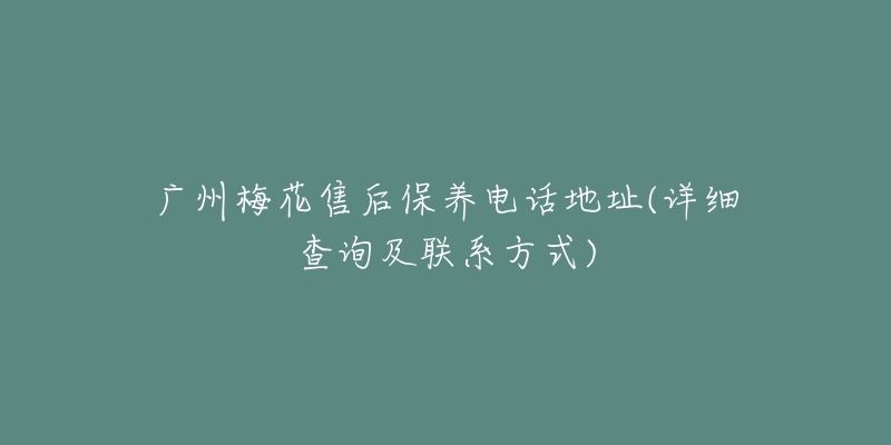 广州梅花售后保养电话地址(详细查询及联系方式)