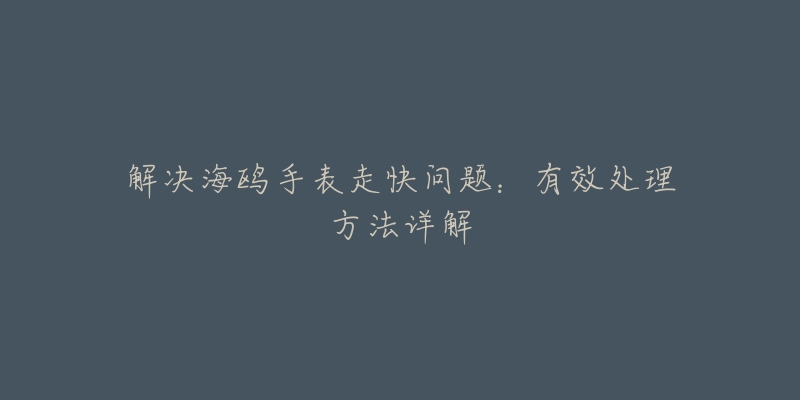 解决海鸥手表走快问题：有效处理方法详解