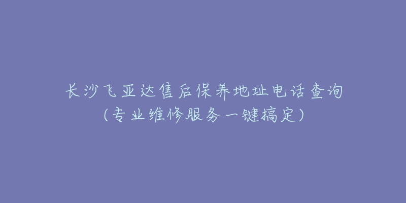 长沙飞亚达售后保养地址电话查询(专业维修服务一键搞定)