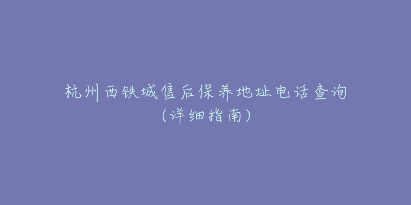 杭州西铁城售后保养地址电话查询(详细指南)