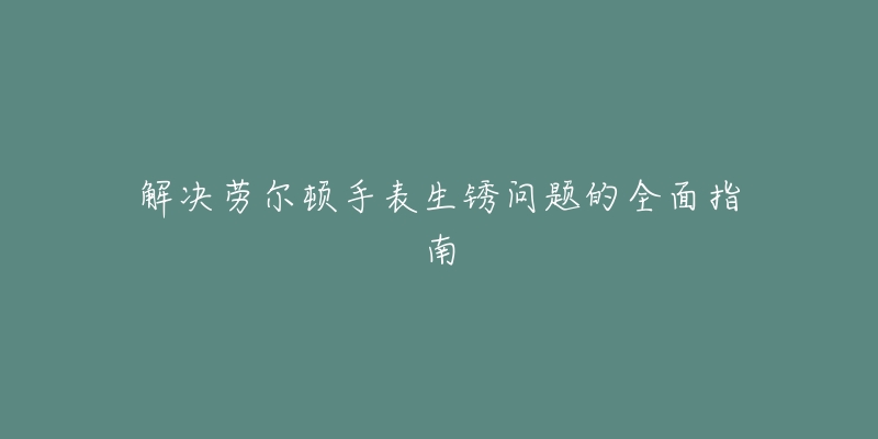 解决劳尔顿手表生锈问题的全面指南