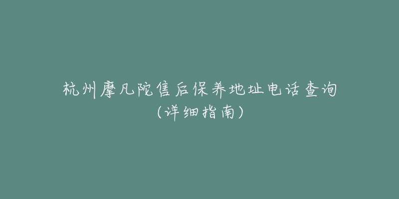 杭州摩凡陀售后保养地址电话查询(详细指南)