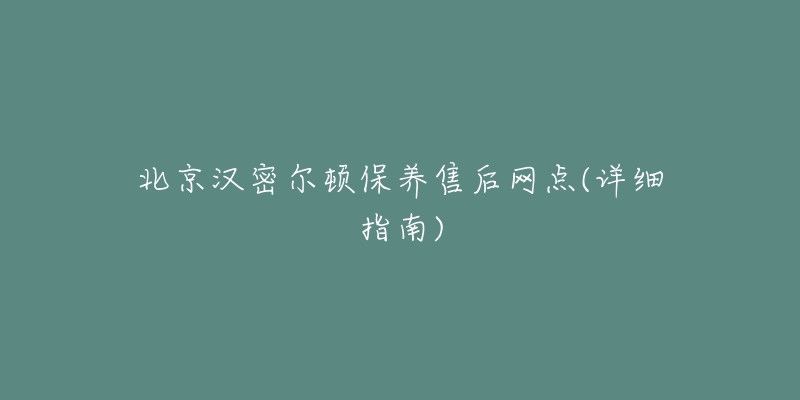 北京汉密尔顿保养售后网点(详细指南)