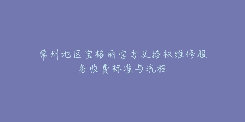 常州地区宝格丽官方及授权维修服务收费标准与流程