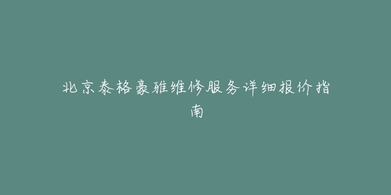 北京泰格豪雅维修服务详细报价指南