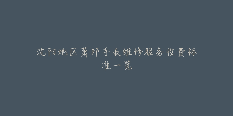 沈阳地区萧邦手表维修服务收费标准一览