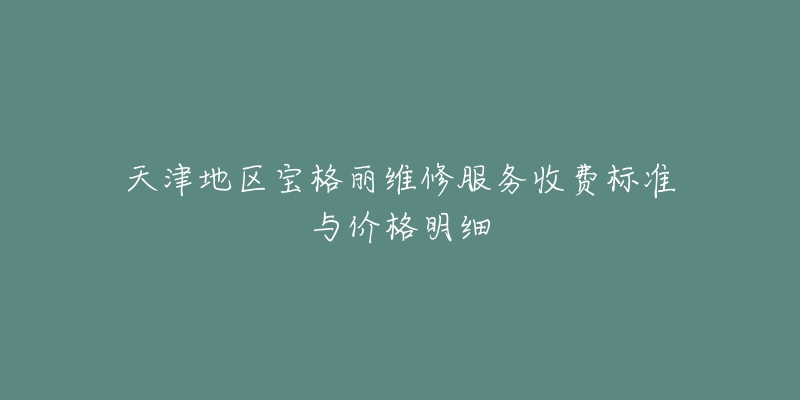 天津地区宝格丽维修服务收费标准与价格明细