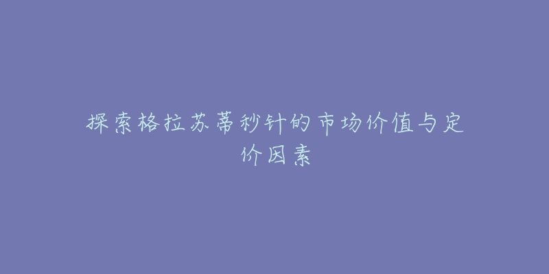 探索格拉苏蒂秒针的市场价值与定价因素