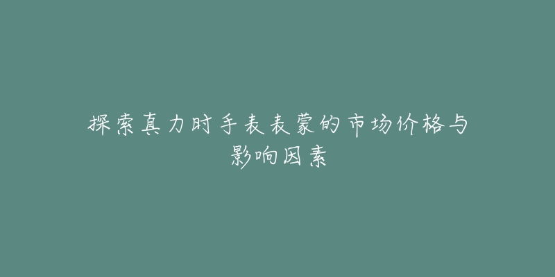 探索真力时手表表蒙的市场价格与影响因素