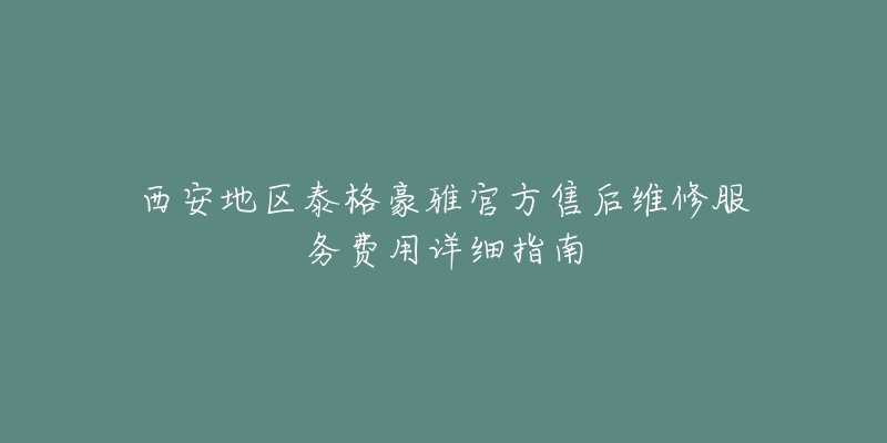 西安地区泰格豪雅官方售后维修服务费用详细指南