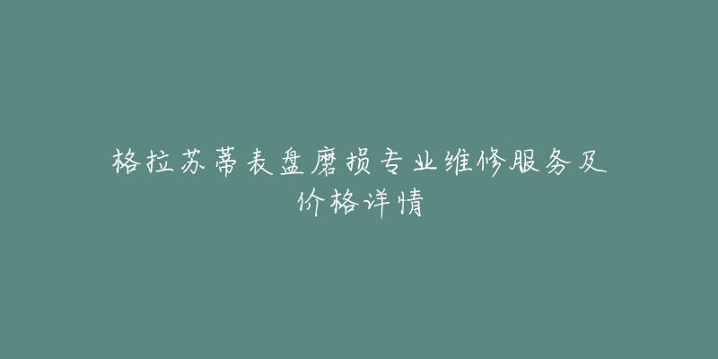 格拉苏蒂表盘磨损专业维修服务及价格详情